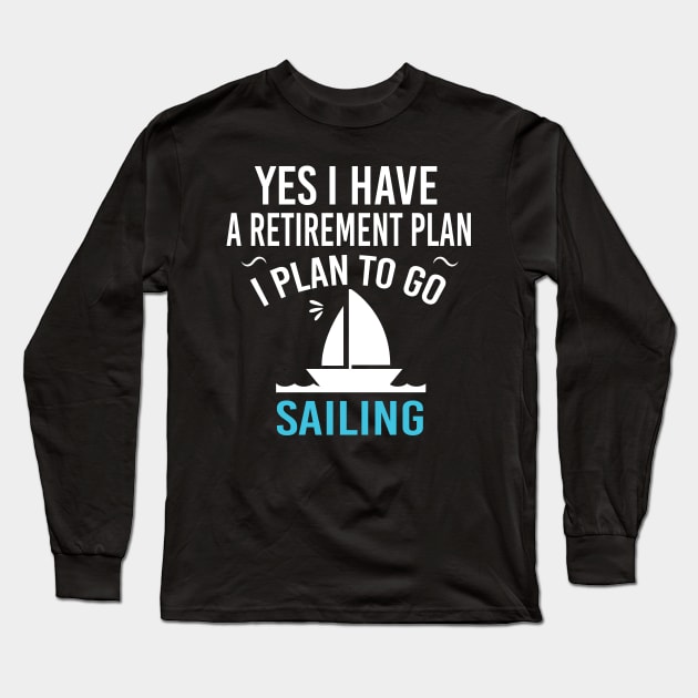 Yes I Have A Retirement Plan I Plan To Go Sailing - Funny Sailing Lover Retirement Gift Long Sleeve T-Shirt by Justbeperfect